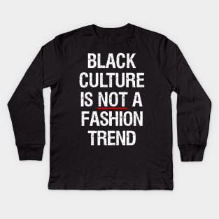 Black Culture Is NOT A Fashion Trend Kids Long Sleeve T-Shirt